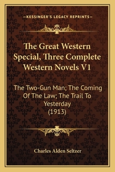 Paperback The Great Western Special, Three Complete Western Novels V1: The Two-Gun Man; The Coming Of The Law; The Trail To Yesterday (1913) Book