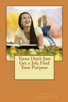 Paperback Teens Don't Just Get a Job, Find Your Purpose Book