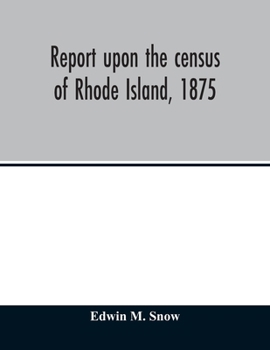 Paperback Report upon the census of Rhode Island, 1875; with the statistics of the population, agriculture, fisheries and shore farms, and manufactures of the s Book