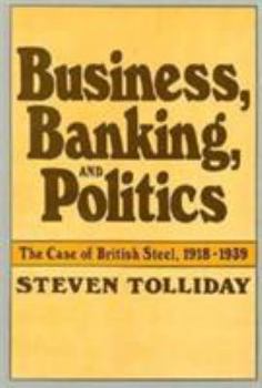 Hardcover Business, Banking, and Politics: The Case of British Steel, 1918-1939 Book