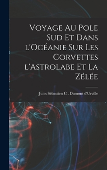 Hardcover Voyage au pole sud et dans l'Océanie sur les corvettes l'Astrolabe et la zélée [French] Book
