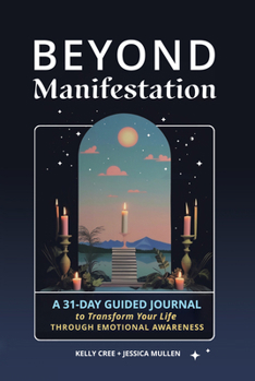 Beyond Manifestation: A 31-day Guided Journal to Transform Your Life Through Emotional Awareness