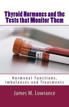 Paperback Thyroid Hormones and the Tests that Monitor Them: Hormonal Functions, Imbalances and Treatments Book