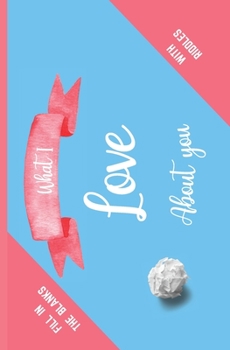 Paperback What I Love About You Fill In The Blanks - With Riddles Book