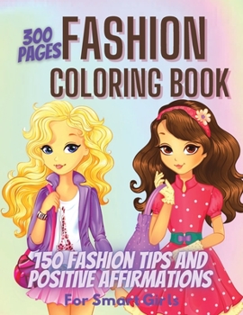 300 Pages Fashion Coloring Book for Girls + Fashion Tips & Positive Affirmations: Girls Fashion Coloring and Drawing Book for Kids, Teens and Adults Girl Power Color Book Fun Style