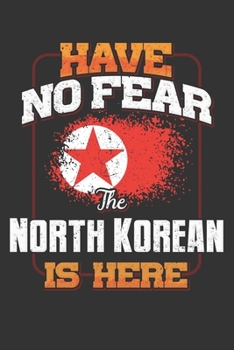 Have No Fear The North Korean Is Here: North Korea Notebook Journal 6x9 Personalized Gift For Have No Fear The North Korean Is Here Lined Paper