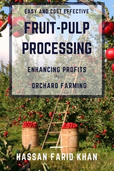 Paperback Easy and Cost effective Fruit-Pulp Processing - Enhancing Profits in Orchard Farming Book