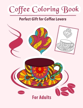 Paperback Coffee Coloring Book Perfect Gift For Coffee Lovers For Adults: Relax & Color This Coffee Themed Coloring Book Made For Coffee Lovers / Coloring Books Book