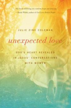 Paperback Unexpected Love: God's Heart Revealed in Jesus' Conversations with Women Book