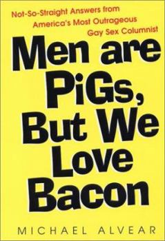 Paperback Men Are Pigs, But We Love Bacon: Not-So-Straight Answers from America's Most Outrageous Gay Sex Columnist Book