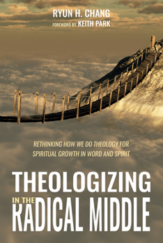 Paperback Theologizing in the Radical Middle: Rethinking How We Do Theology for Spiritual Growth in Word and Spirit Book