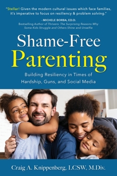 Paperback Shame-Free Parenting: Building Resiliency in Times of Hardship, Guns, and Social Media Book