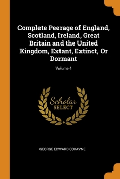 Paperback Complete Peerage of England, Scotland, Ireland, Great Britain and the United Kingdom, Extant, Extinct, Or Dormant; Volume 4 Book