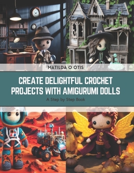 Paperback Create Delightful Crochet Projects with Amigurumi Dolls: A Step by Step Book