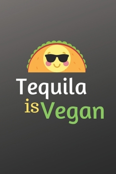 Tequila is Vegan: Funny vegan blank lined journal notebook, Gag Gift idea for Men & Women,   Healthy Food Nutritionist Present (6x9 in. & 110 pages) (Funny Foodies)