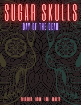 SUGAR SKULLS: DAY OF THE DEAD Coloring Book for Adults