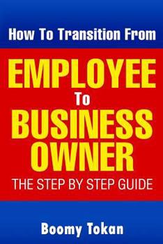Paperback How To Transition From Employee To Business Owner: The Step by Step Guide Book