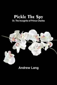 Pickle the Spy; Or, the Incognito of Prince Charles