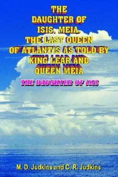 The Daughter of Isis, Meia, the Last Queen of Atlantis as Told by King Lear and Queen Meia: The Daughter of Isis