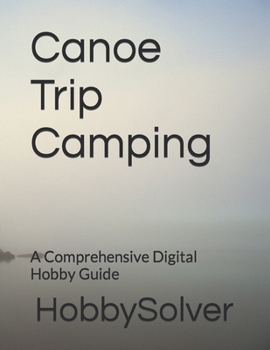 Paperback Canoe Trip Camping: A Comprehensive Digital Hobby Guide Book