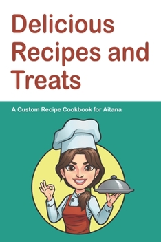 Paperback Delicious Recipes and Treats A Custom Recipe Cookbook for Aitana: Personalized Cooking Notebook. 6 x 9 in - 150 Pages Recipe Journal Book