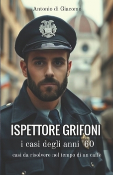 ISPETTORE GRIFONI - i CASI DEGLI ANNI '60: casi da risolvere nel tempo di un caffè (Italian Edition)
