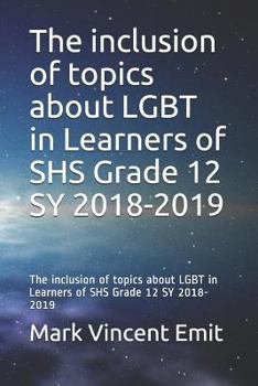 Paperback The Inclusion of Topics about Lgbt in Learners of Shs Grade 12 Sy 2018-2019: The Inclusion of Topics about Lgbt in Learners of Shs Grade 12 Sy 2018-20 Book