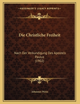 Paperback Die Christliche Freiheit: Nach Der Verkundigung Des Apostels Paulus (1902) [German] Book