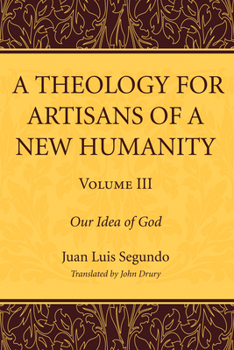 Our Idea of God - Book #3 of the A Theology for Artisans of a New Humanity