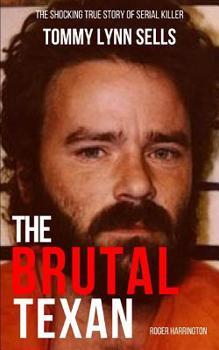 The Brutal Texan: The Shocking True Story of Serial Killer Tommy Lynn Sells