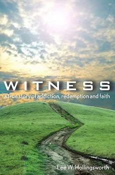 Witness: A True Story Of Addiction, Redemption, And Faith
