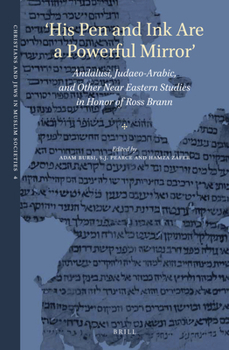 'His Pen and Ink Are a Powerful Mirror' : Andalusi, Judaeo-Arabic, and Other near Eastern Studies in Honor of Ross Brann