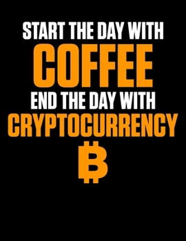 Start The Day With Coffee End The Day With Cryptocurrency: Start Day With Coffee, End Day With Cryptocurrency Blank Sketchbook to Draw and Paint (110 Empty Pages, 8.5" x 11")