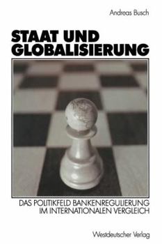 Paperback Staat Und Globalisierung: Das Politikfeld Bankenregulierung Im Internationalen Vergleich [German] Book