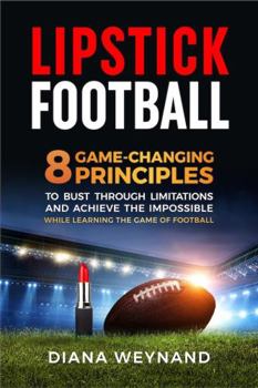 Paperback LIPSTICK FOOTBALL: 8 Game-Changing Principles to Bust Through Limitations and Achieve the Impossible While Learning the Game of Football (B&W version) Book