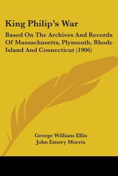 Paperback King Philip's War: Based On The Archives And Records Of Massachusetts, Plymouth, Rhode Island And Connecticut (1906) Book