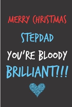 Merry Christmas Stpedad, You're Bloody Brilliant: From Stepchild Stepson Stepdaughter - Rude Naughty Christmas Notebook For Him Dad - Funny Blank Book ... In law(Unique Alternative to a Greeting Card)