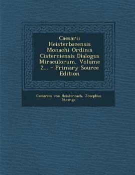 Paperback Caesarii Heisterbacensis Monachi Ordinis Cisterciensis Dialogus Miraculorum, Volume 2... [Latin] Book