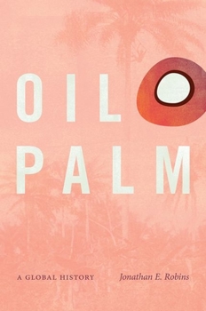 Oil Palm: A Global History - Book  of the Flows, Migrations, and Exchanges