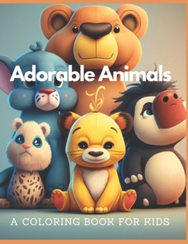 Adorable Animals A Coloring Book for Kids: Coloring Fun for Kids with Adorable Animals