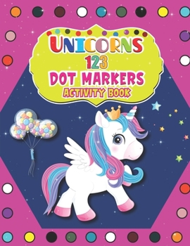 Paperback Unicorns 123 Dot Markers Activity Book: Easy Guided BIG DOTS Do a dot page a day Gift For Kids Ages 1-3, 2-4, 3-5, Baby A Dot and Learn Counting Activ Book