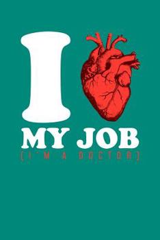 I my Job (I'm A Doctor): 6x9 Notebook, 100 Pages Ruled, joke original appreciation gag gift for graduation, college, high school, Funny congratulatory diary for your favorite graduate students