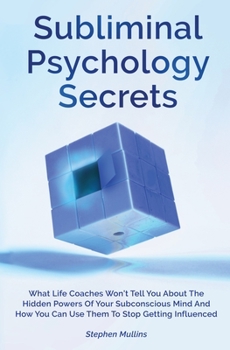 Paperback Subliminal Psychology Secrets: What Life Coaches Won't Tell You About The Hidden Powers Of Your Subconscious Mind And How You Can Use Them To Stop Ge Book