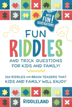 Fun Riddles and Trick Questions For Kids and Family: 300 Riddles and Brain Teasers That Kids and Family Will Enjoy Ages 7-9 8-12