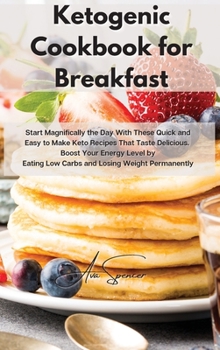 Hardcover Ketogenic Cookbook for Breakfast: Start Magnifically the Day With These Quick and Easy to Make Keto Recipes That Taste Delicious. Boost Your Energy Le Book