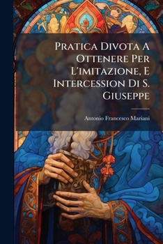 Paperback Pratica Divota A Ottenere Per L'imitazione, E Intercession Di S. Giuseppe: Una Buona Morte... [Italian] Book