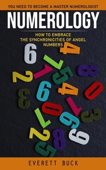Paperback Numerology: Everything You Need to Become a Master Numerologist (How to Embrace the Synchronicities of Angel Numbers) Book