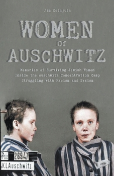 Paperback Women Of Auschwitz Memories of Surviving Jewish Women Inside the Auschwitz Concentration Camp Struggling with Racism and Sexism Book