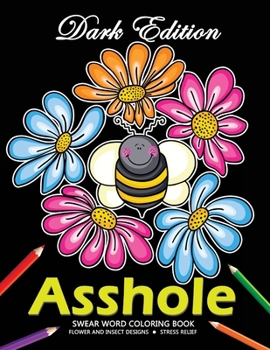 Asshole Swear word Coloring Book: Flower and Insect Design Dark Edition Stress-relief Adults Coloring Book (Black Pages)