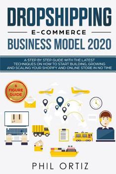 Paperback Dropshipping E-Commerce Business Model 2020: A Step-by-Step Guide With The Latest Techniques On How To Start Building, Growing and Scaling Your Shopif Book